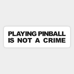 PLAYING PINBALL IS NOT A CRIME Sticker